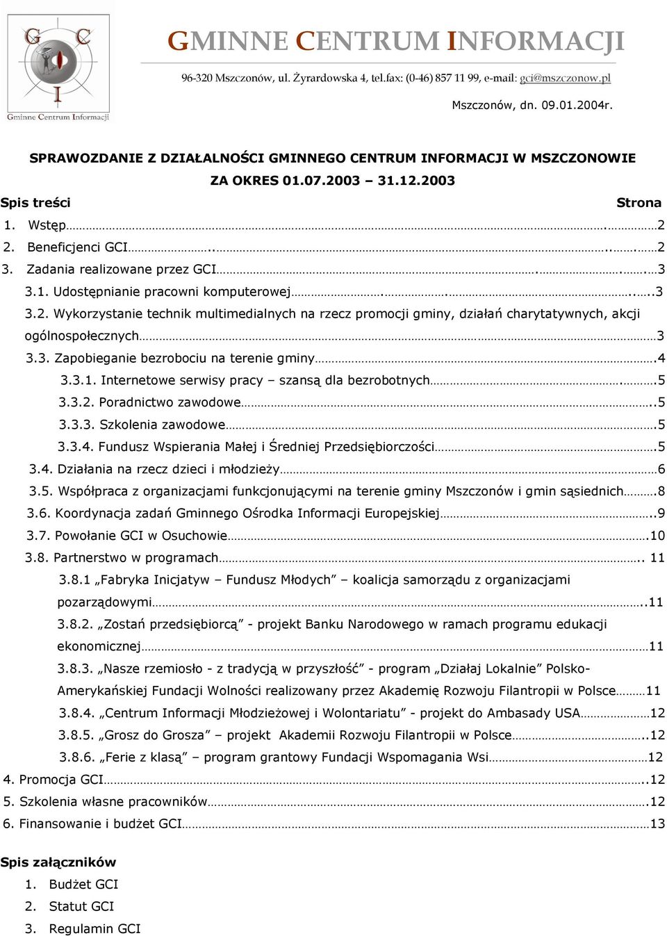 1. Udostępnianie pracowni komputerowej......3 3.2. Wykorzystanie technik multimedialnych na rzecz promocji gminy, działań charytatywnych, akcji ogólnospołecznych 3 3.3. Zapobieganie bezrobociu na terenie gminy.