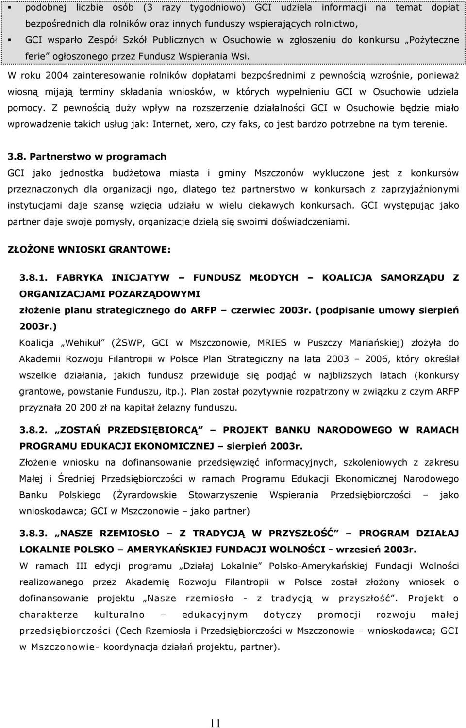 W roku 2004 zainteresowanie rolników dopłatami bezpośrednimi z pewnością wzrośnie, poniewaŝ wiosną mijają terminy składania wniosków, w których wypełnieniu GCI w Osuchowie udziela pomocy.