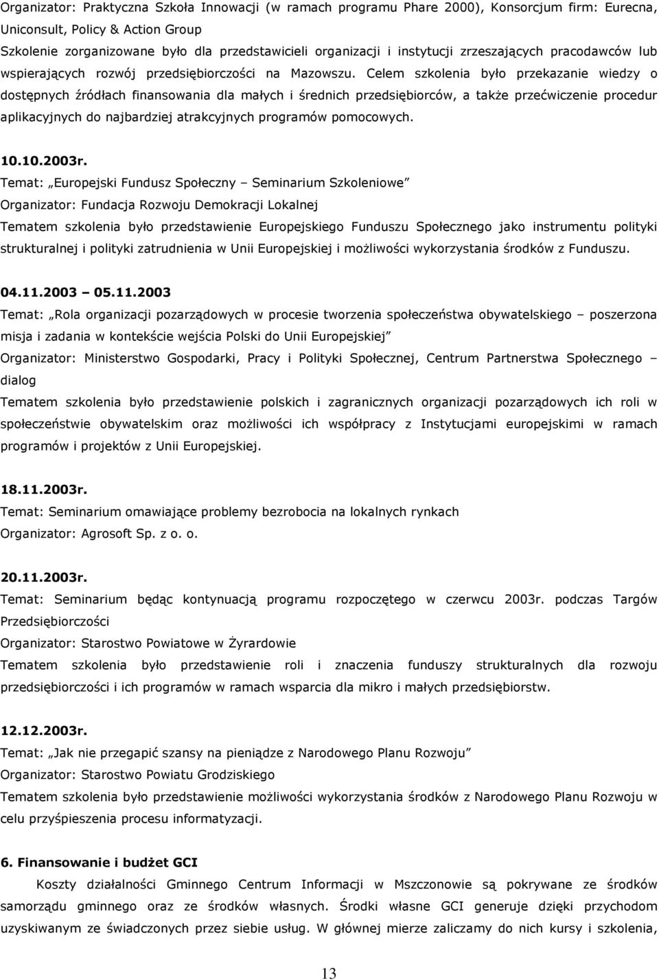 Celem szkolenia było przekazanie wiedzy o dostępnych źródłach finansowania dla małych i średnich przedsiębiorców, a takŝe przećwiczenie procedur aplikacyjnych do najbardziej atrakcyjnych programów