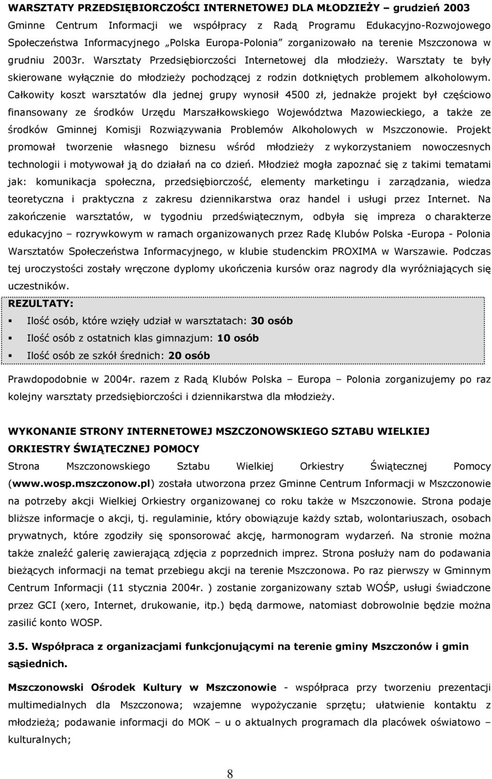 Warsztaty te były skierowane wyłącznie do młodzieŝy pochodzącej z rodzin dotkniętych problemem alkoholowym.