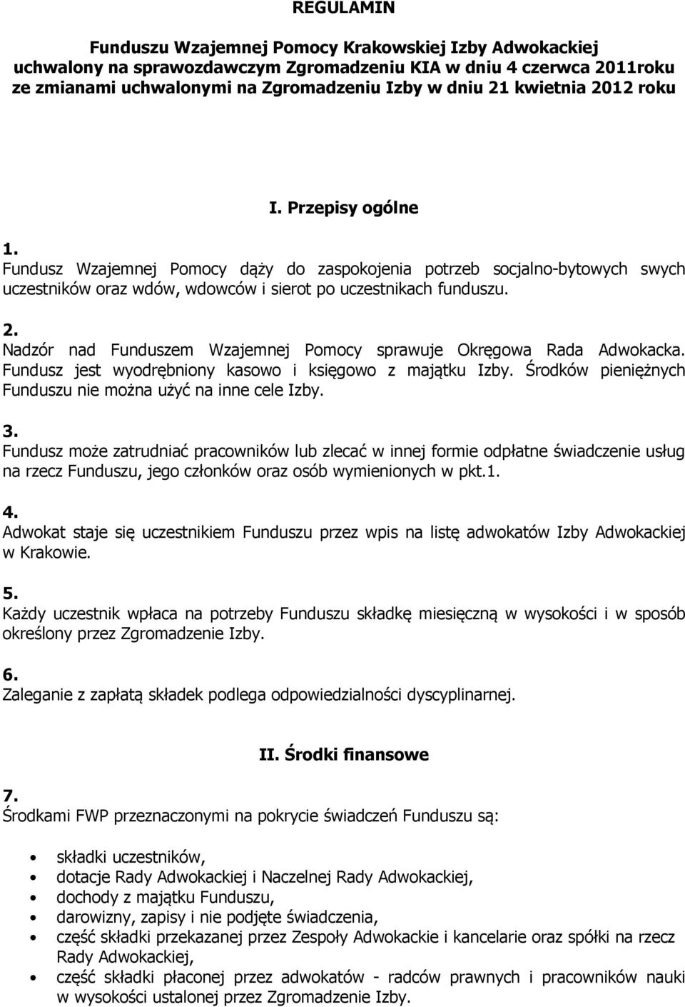 Nadzór nad Funduszem Wzajemnej Pomocy sprawuje Okręgowa Rada Adwokacka. Fundusz jest wyodrębniony kasowo i księgowo z majątku Izby. Środków pieniężnych Funduszu nie można użyć na inne cele Izby. 3.