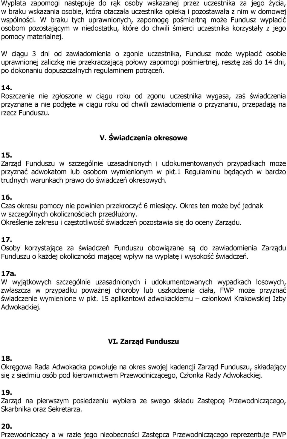 W ciągu 3 dni od zawiadomienia o zgonie uczestnika, Fundusz może wypłacić osobie uprawnionej zaliczkę nie przekraczającą połowy zapomogi pośmiertnej, resztę zaś do 14 dni, po dokonaniu dopuszczalnych