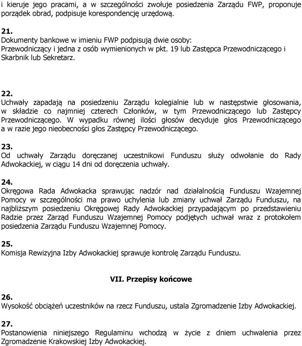 Uchwały zapadają na posiedzeniu Zarządu kolegialnie lub w następstwie głosowania, w składzie co najmniej czterech Członków, w tym Przewodniczącego lub Zastępcy Przewodniczącego.