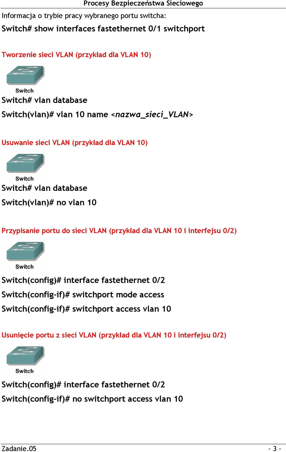 (przykład dla VLAN 10 i interfejsu 0/2) Switch(config)# interface fastethernet 0/2 Switch(config-if)# switchport mode access Switch(config-if)# switchport access vlan 10