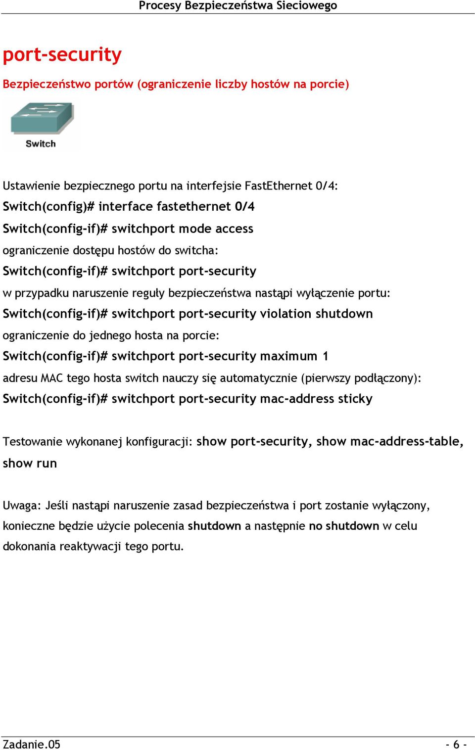 switchport port-security violation shutdown ograniczenie do jednego hosta na porcie: Switch(config-if)# switchport port-security maximum 1 adresu MAC tego hosta switch nauczy się automatycznie