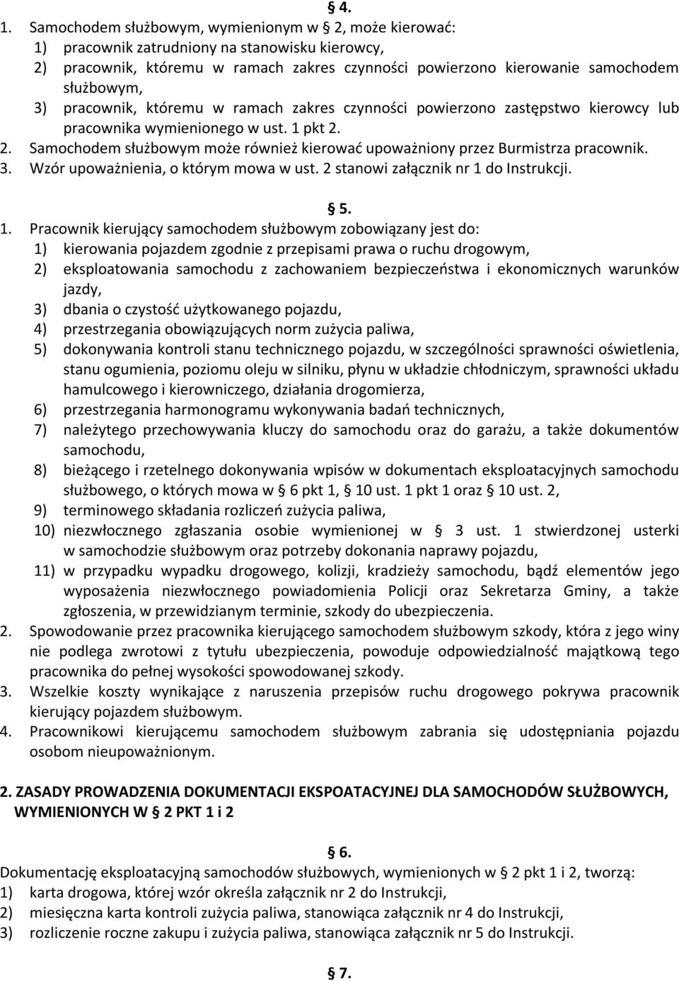 2. Samochodem służbowym może również kierować upoważniony przez Burmistrza pracownik. 3. Wzór upoważnienia, o którym mowa w ust. 2 stanowi załącznik nr 1 