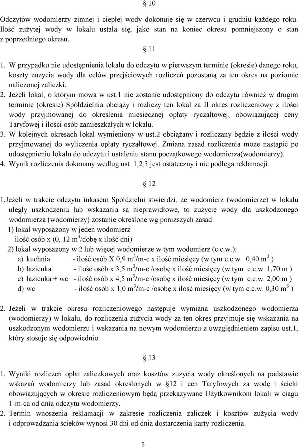 W przypadku nie udostępnienia lokalu do odczytu w pierwszym terminie (okresie) danego roku, koszty zużycia wody dla celów przejściowych rozliczeń pozostaną za ten okres na poziomie naliczonej