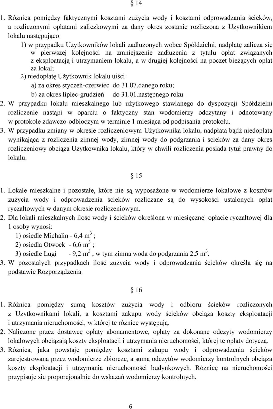 a w drugiej kolejności na poczet bieżących opłat za lokal; 2) niedopłatę Użytkownik lokalu uiści: a) za okres styczeń-czerwiec do 31.07.danego roku; b) za okres lipiec-grudzień do 31.01.