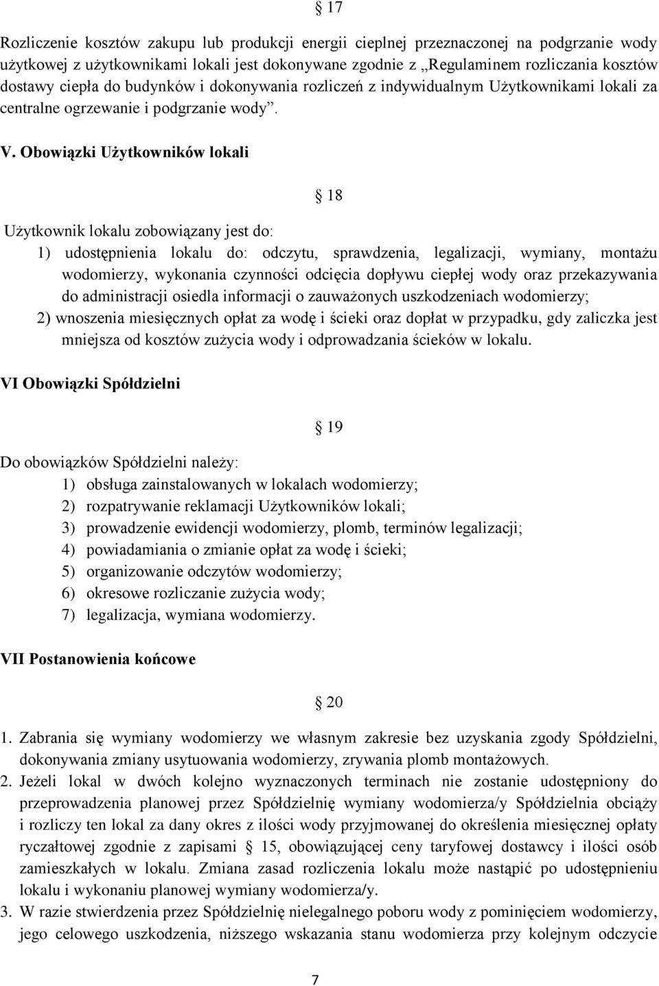 Obowiązki Użytkowników lokali 18 Użytkownik lokalu zobowiązany jest do: 1) udostępnienia lokalu do: odczytu, sprawdzenia, legalizacji, wymiany, montażu wodomierzy, wykonania czynności odcięcia