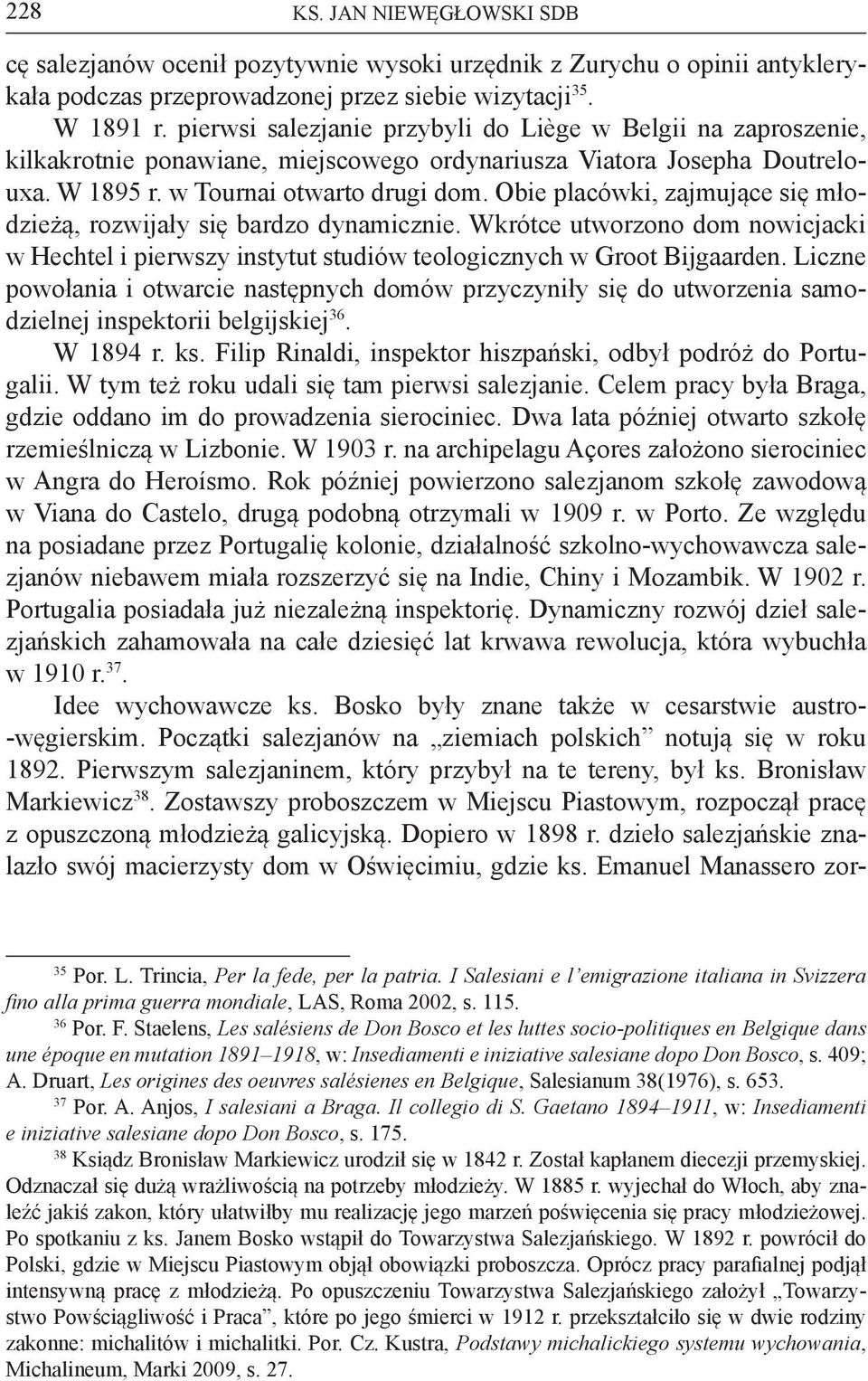 Obie placówki, zajmujące się młodzieżą, rozwijały się bardzo dynamicznie. Wkrótce utworzono dom nowicjacki w Hechtel i pierwszy instytut studiów teologicznych w Groot Bijgaarden.