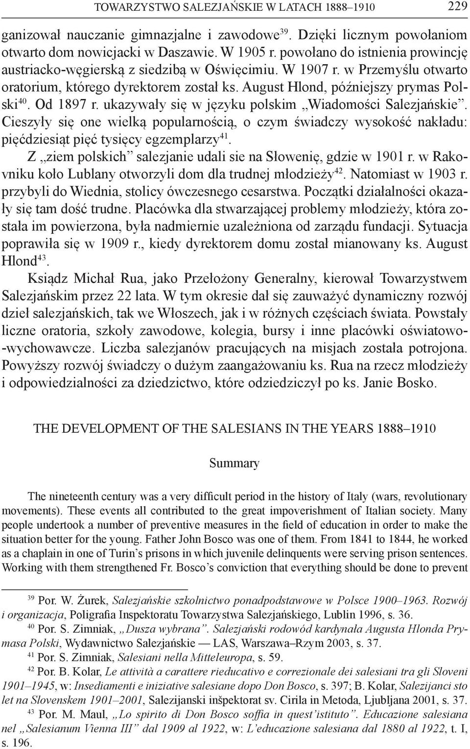 Od 1897 r. ukazywały się w języku polskim Wiadomości Salezjańskie. Cieszyły się one wielką popularnością, o czym świadczy wysokość nakładu: pięćdziesiąt pięć tysięcy egzemplarzy 41.