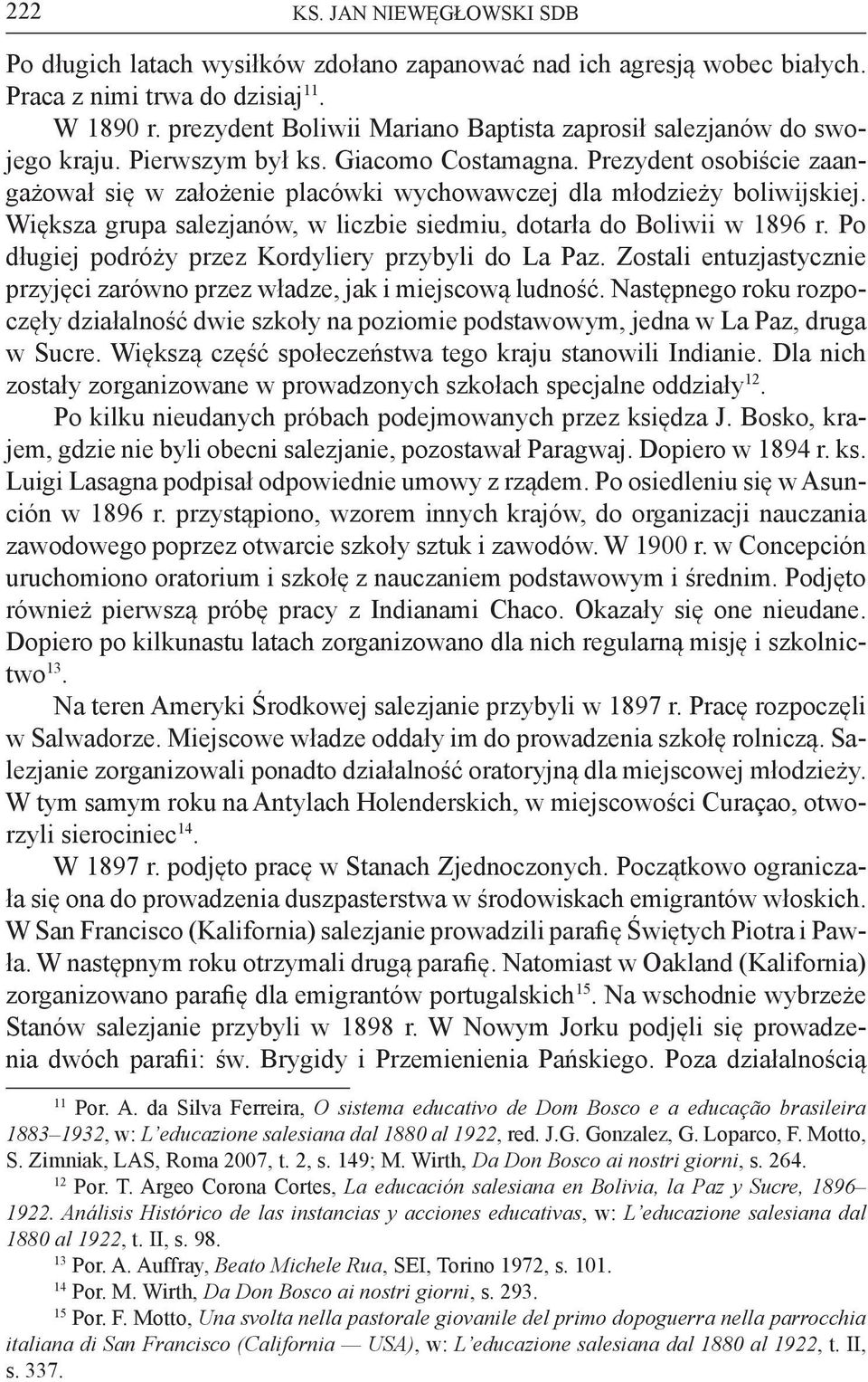 Prezydent osobiście zaangażował się w założenie placówki wychowawczej dla młodzieży boliwijskiej. Większa grupa salezjanów, w liczbie siedmiu, dotarła do Boliwii w 1896 r.