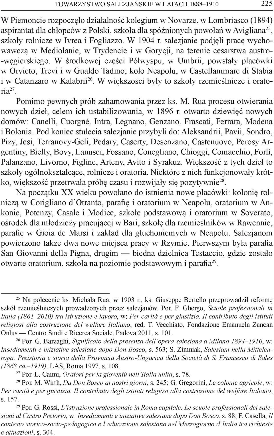W środkowej części Półwyspu, w Umbrii, powstały placówki w Orvieto, Trevi i w Gualdo Tadino; koło Neapolu, w Castellammare di Stabia i w Catanzaro w Kalabrii 26.