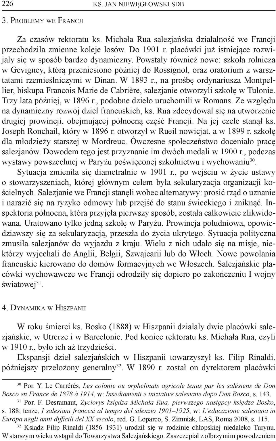 Powstały również nowe: szkoła rolnicza w Gevigney, którą przeniesiono później do Rossignol, oraz oratorium z warsztatami rzemieślniczymi w Dinan. W 1893 r.