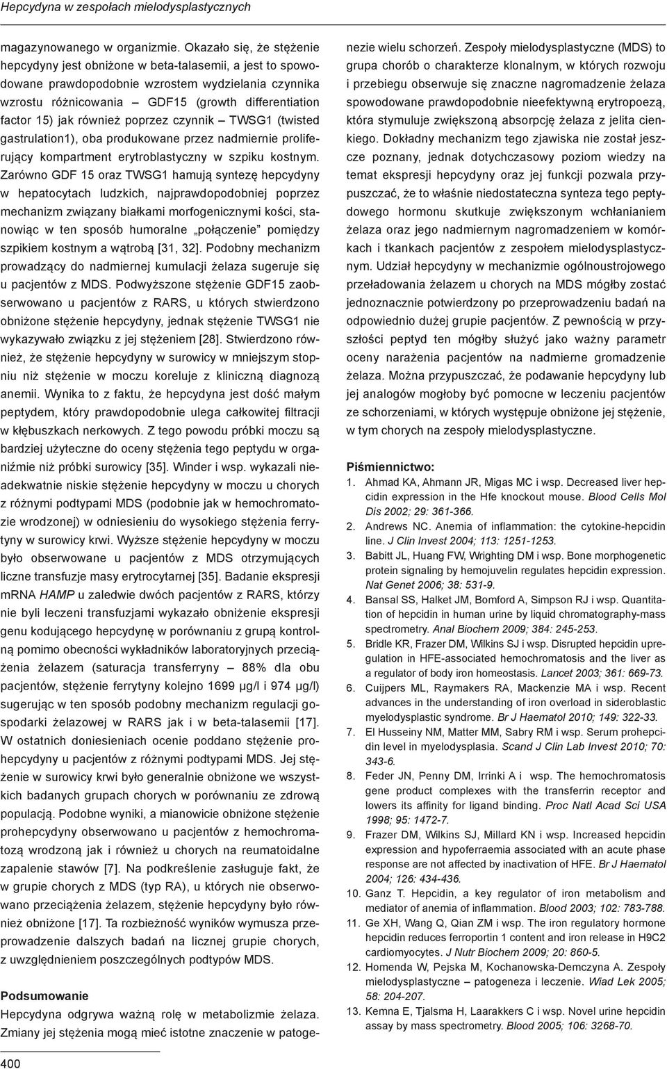również poprzez czynnik TWSG1 (twisted gastrulation1), oba produkowane przez nadmiernie proliferujący kompartment erytroblastyczny w szpiku kostnym.
