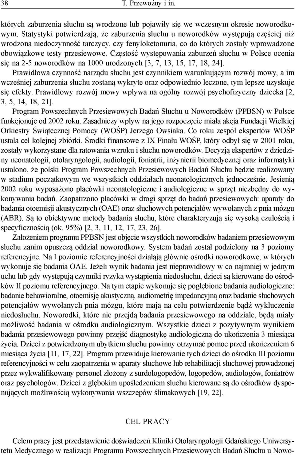Częstość występowania zaburzeń słuchu w Polsce ocenia się na 2-5 noworodków na 1000 urodzonych [3, 7, 13, 15, 17, 18, 24].