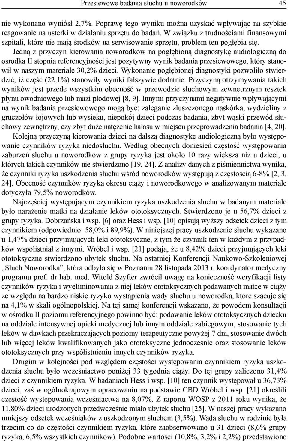 Jedną z przyczyn kierowania noworodków na pogłębioną diagnostykę audiologiczną do ośrodka II stopnia referencyjności jest pozytywny wynik badania przesiewowego, który stanowił w naszym materiale