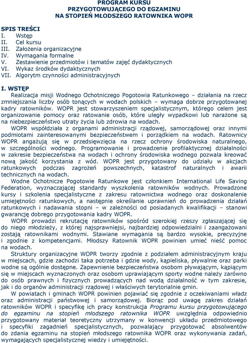 WSTĘP Realizacja misji Wodnego Ochotniczego Pogotowia Ratunkowego działania na rzecz zmniejszania liczby osób tonących w wodach polskich wymaga dobrze przygotowanej kadry ratowników.