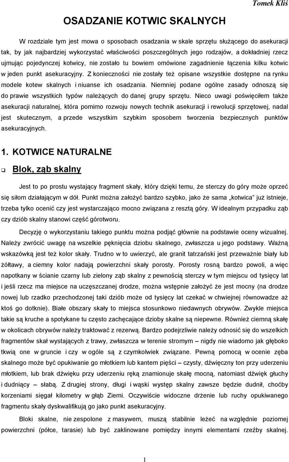 Z konieczności nie zostały też opisane wszystkie dostępne na rynku modele kotew skalnych i niuanse ich osadzania.