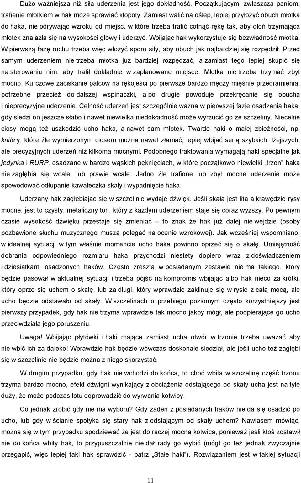uderzyć. Wbijając hak wykorzystuje się bezwładność młotka. W pierwszą fazę ruchu trzeba więc włożyć sporo siły, aby obuch jak najbardziej się rozpędził.