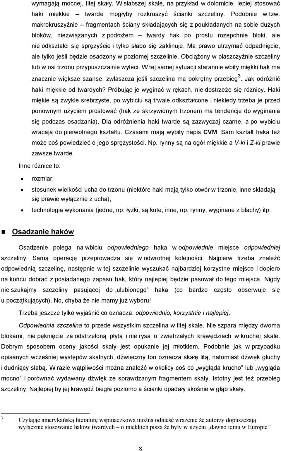 słabo się zaklinuje. Ma prawo utrzymać odpadnięcie, ale tylko jeśli będzie osadzony w poziomej szczelinie. Obciążony w płaszczyźnie szczeliny lub w osi trzonu przypuszczalnie wyleci.