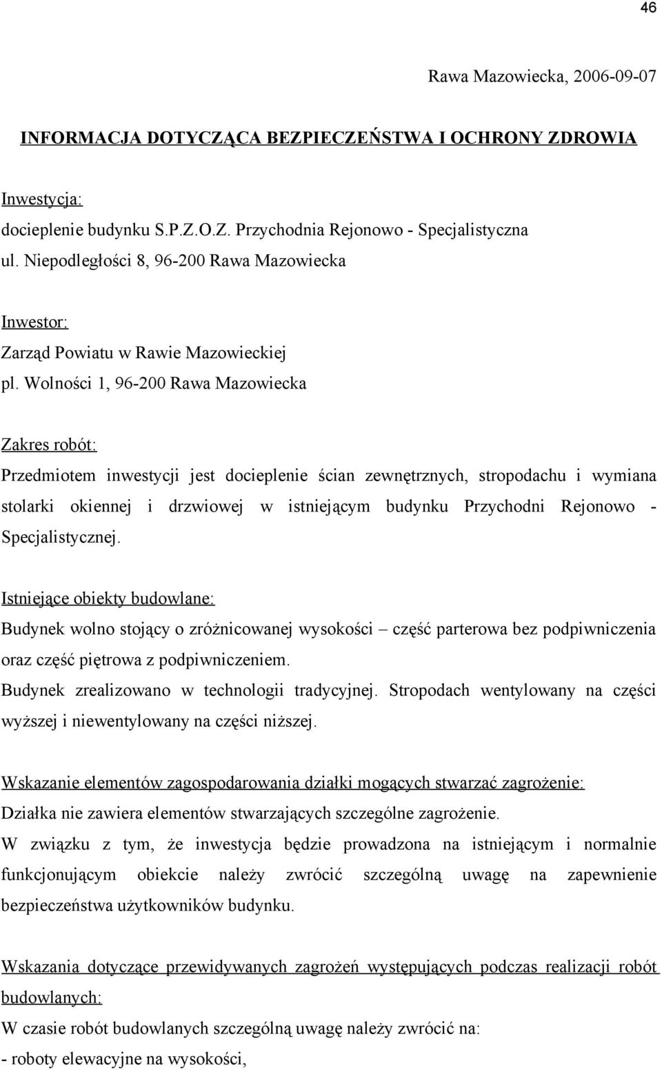 Wolności 1, 96-200 Rawa Mazowiecka Zakres robót: Przedmiotem inwestycji jest docieplenie ścian zewnętrznych, stropodachu i wymiana stolarki okiennej i drzwiowej w istniejącym budynku Przychodni