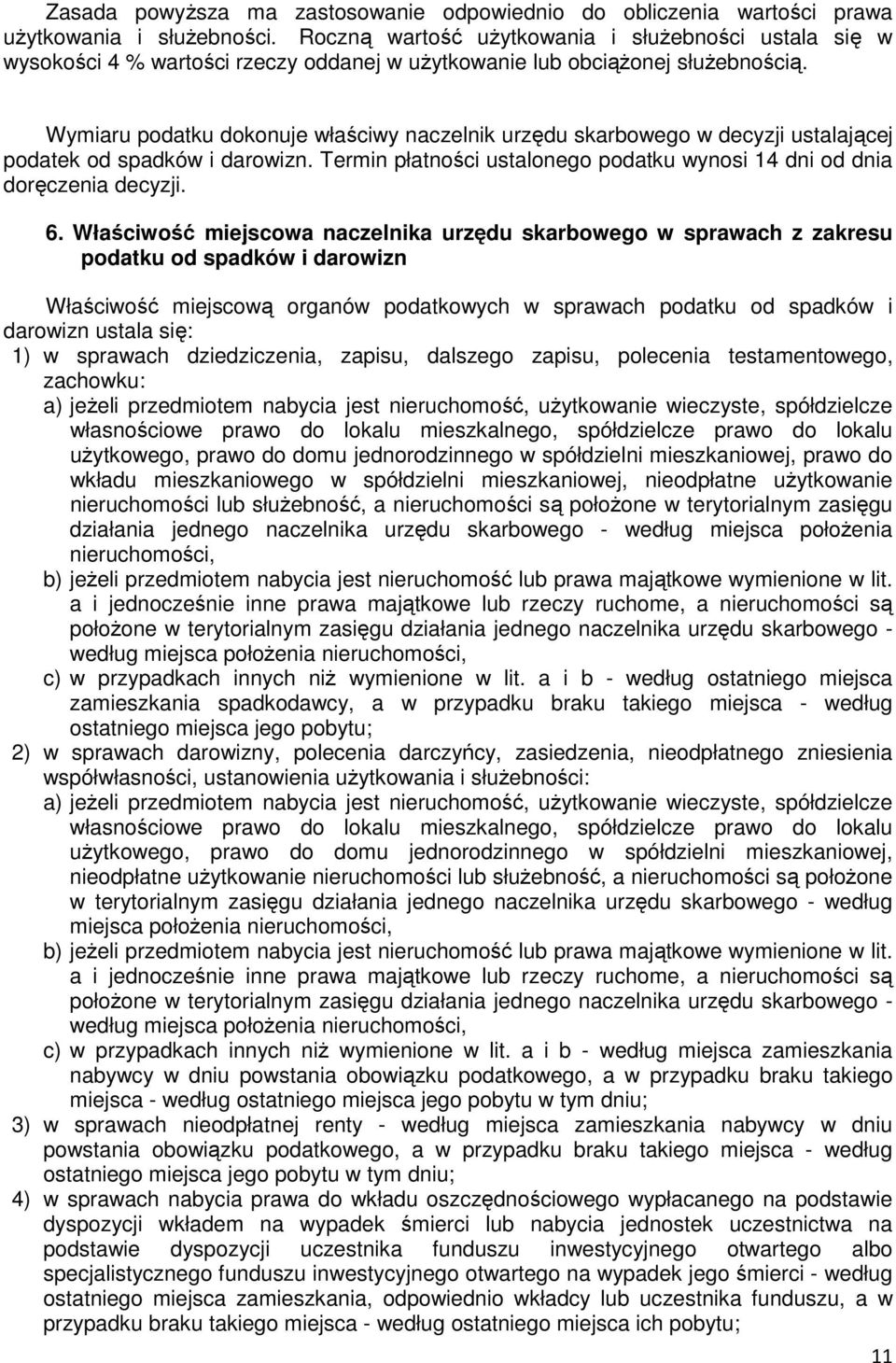 Wymiaru podatku dokonuje właściwy naczelnik urzędu skarbowego w decyzji ustalającej podatek od spadków i darowizn. Termin płatności ustalonego podatku wynosi 14 dni od dnia doręczenia decyzji. 6.