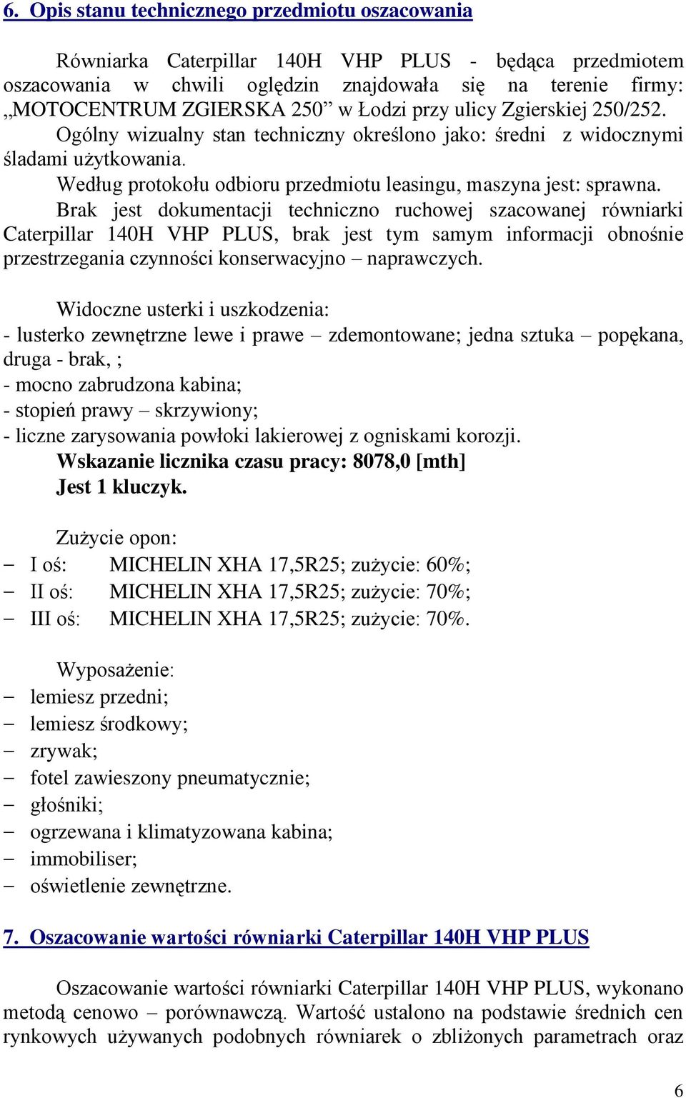 Brak jest dokumentacji techniczno ruchowej szacowanej równiarki Caterpillar 140H VHP PLUS, brak jest tym samym informacji obnośnie przestrzegania czynności konserwacyjno naprawczych.