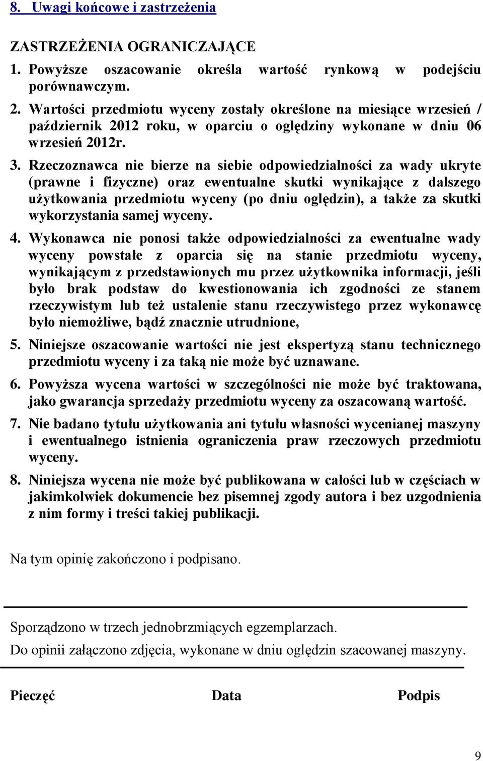 Rzeczoznawca nie bierze na siebie odpowiedzialności za wady ukryte (prawne i fizyczne) oraz ewentualne skutki wynikające z dalszego użytkowania przedmiotu wyceny (po dniu oględzin), a także za skutki