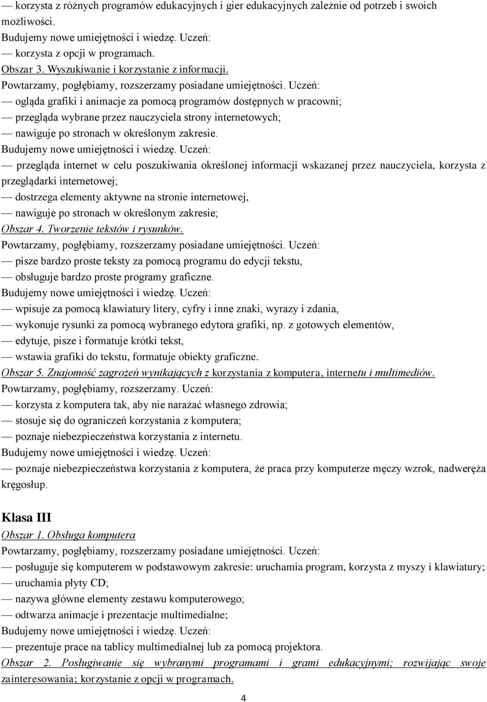 przegląda internet w celu poszukiwania określonej informacji wskazanej przez nauczyciela, korzysta z przeglądarki internetowej; dostrzega elementy aktywne na stronie internetowej, nawiguje po