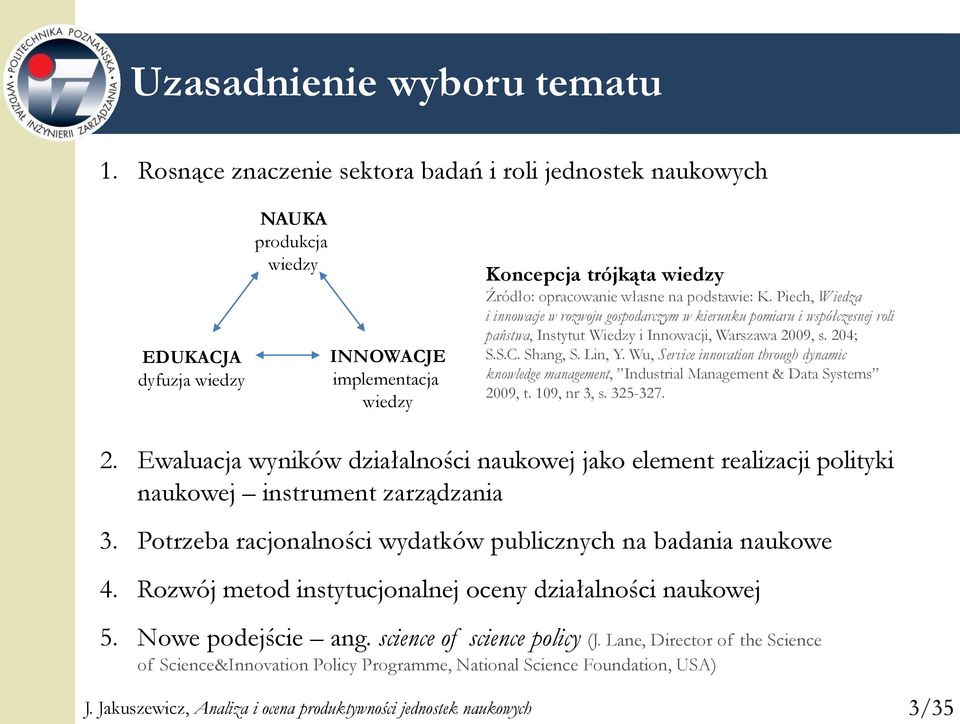 podstawie: K. Piech, Wiedza i innowacje w rozwoju gospodarczym w kierunku pomiaru i współczesnej roli państwa, Instytut Wiedzy i Innowacji, Warszawa 2009, s. 204; S.S.C. Shang, S. Lin, Y.