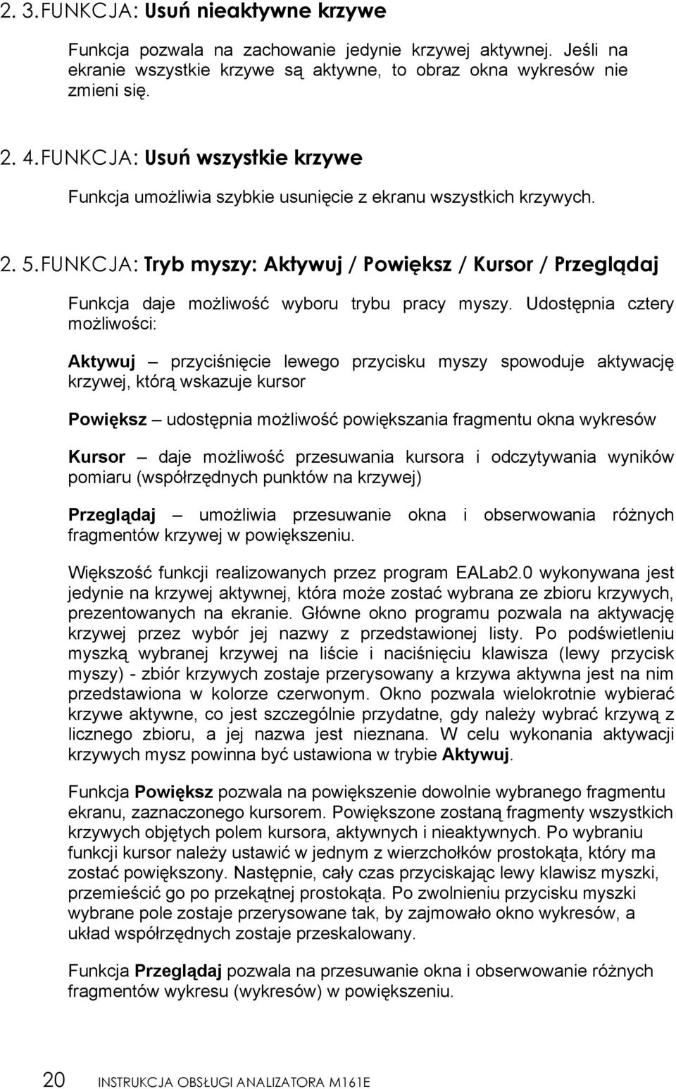 FUNKCJA: Tryb myszy: Aktywuj / Powiększ / Kursor / Przeglądaj Funkcja daje możliwość wyboru trybu pracy myszy.