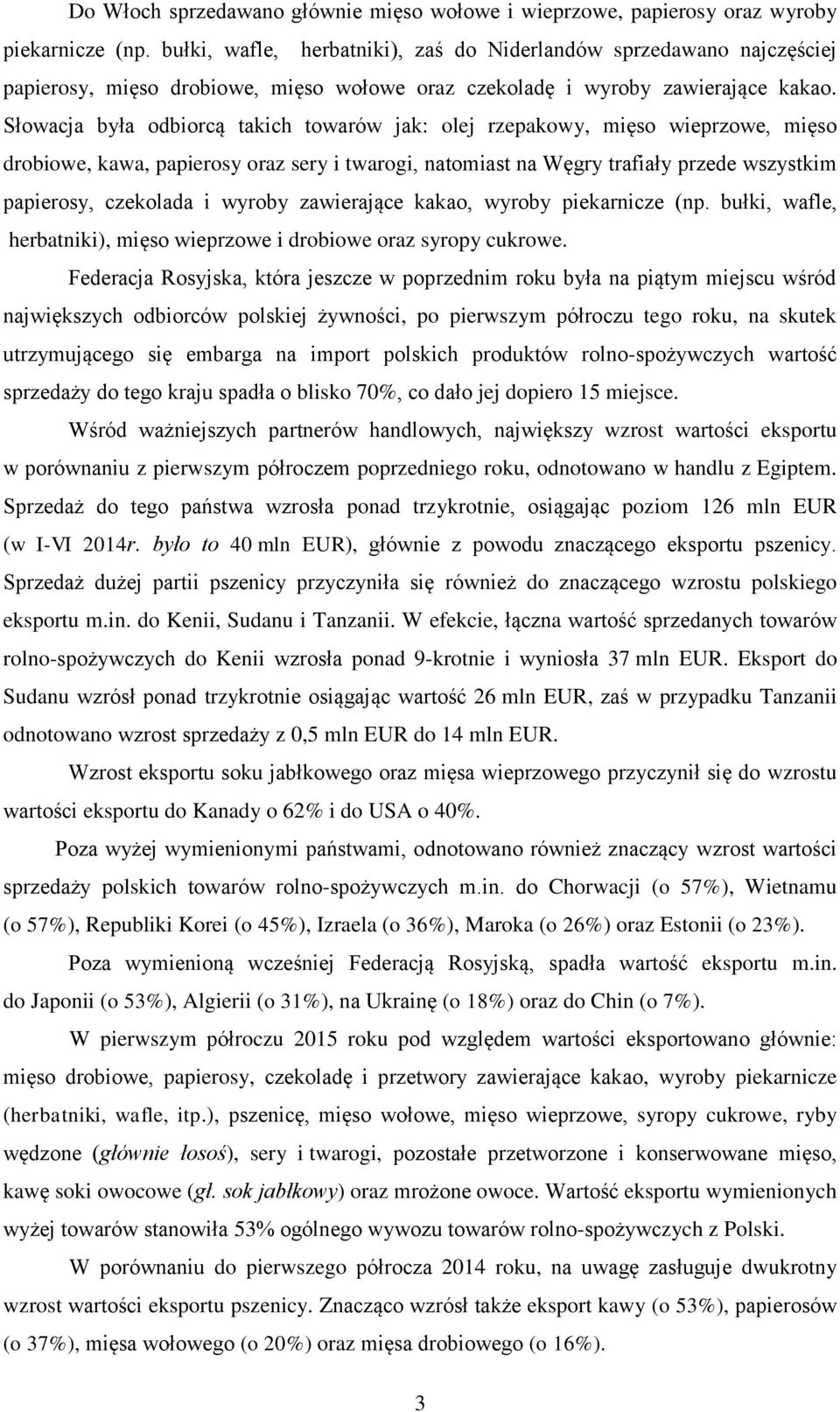 Słowacja była odbiorcą takich towarów jak: olej rzepakowy, mięso wieprzowe, mięso drobiowe, kawa, papierosy oraz sery i twarogi, natomiast na Węgry trafiały przede wszystkim papierosy, czekolada i