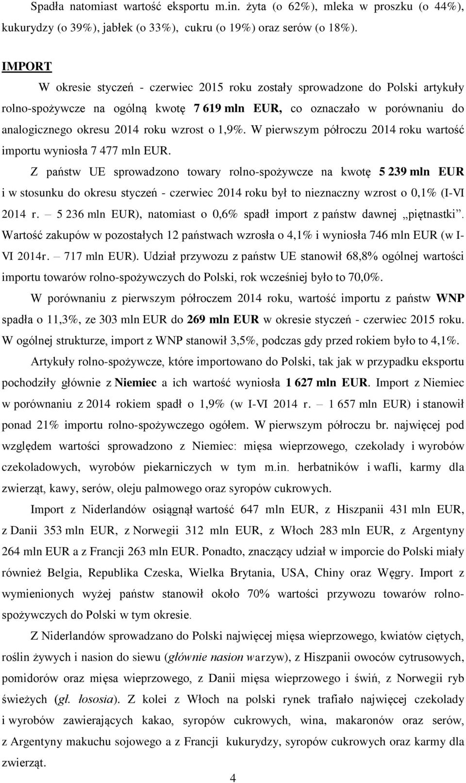 o 1,9%. W pierwszym półroczu 2014 roku wartość importu wyniosła 7 477 mln EUR.