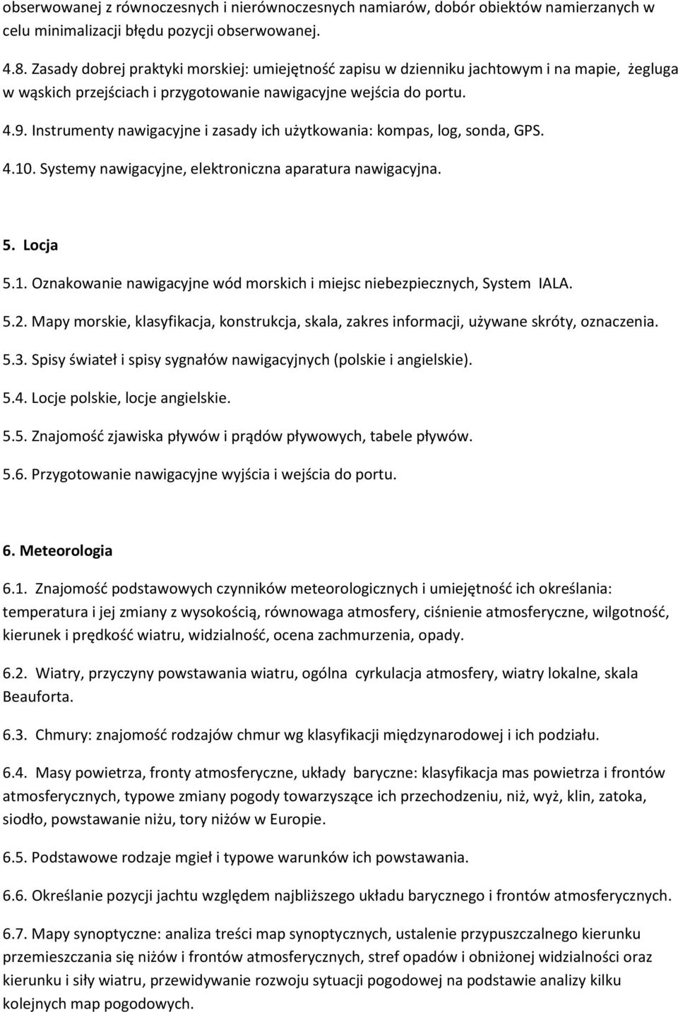 Instrumenty nawigacyjne i zasady ich użytkowania: kompas, log, sonda, GPS. 4.10. Systemy nawigacyjne, elektroniczna aparatura nawigacyjna. 5. Locja 5.1. Oznakowanie nawigacyjne wód morskich i miejsc niebezpiecznych, System IALA.