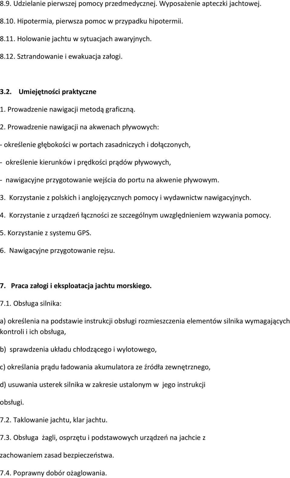 Prowadzenie nawigacji na akwenach pływowych: - określenie głębokości w portach zasadniczych i dołączonych, - określenie kierunków i prędkości prądów pływowych, - nawigacyjne przygotowanie wejścia do