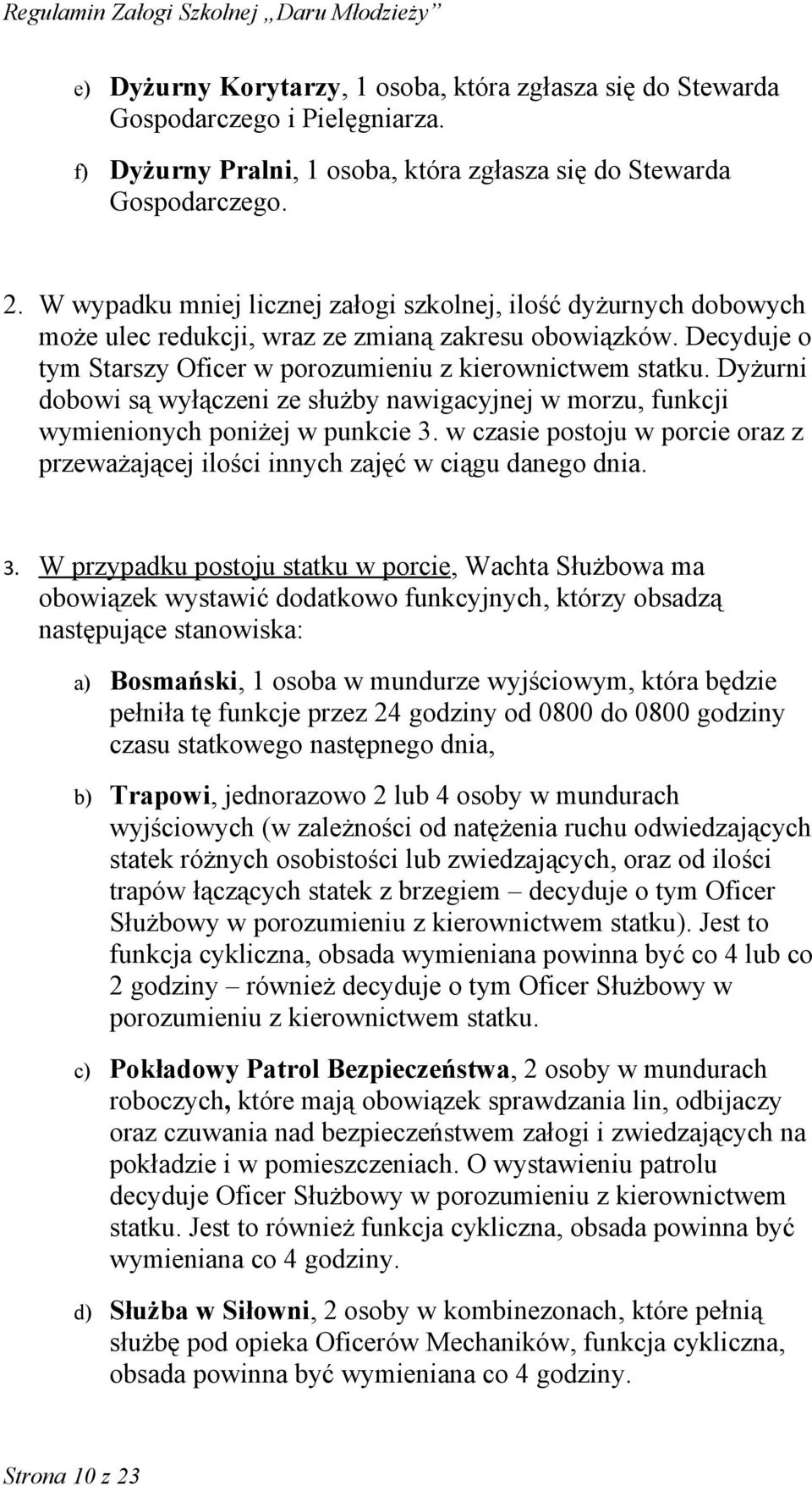 Dyżurni dobowi są wyłączeni ze służby nawigacyjnej w morzu, funkcji wymienionych poniżej w punkcie 3.