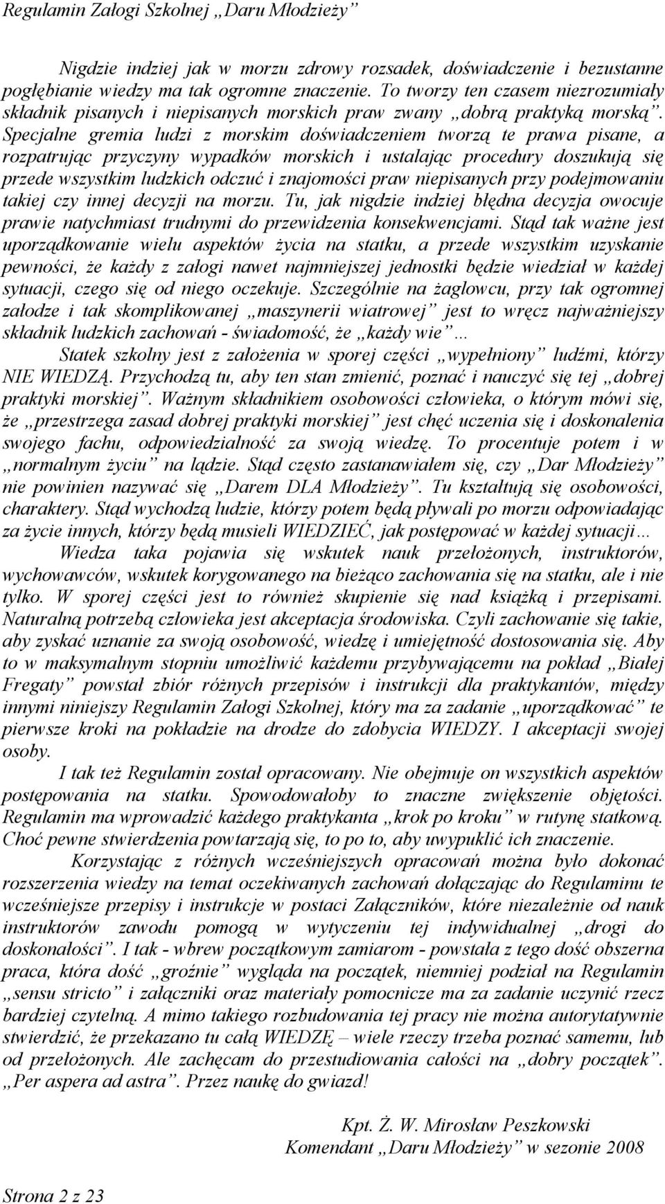 Specjalne gremia ludzi z morskim doświadczeniem tworzą te prawa pisane, a rozpatrując przyczyny wypadków morskich i ustalając procedury doszukują się przede wszystkim ludzkich odczuć i znajomości