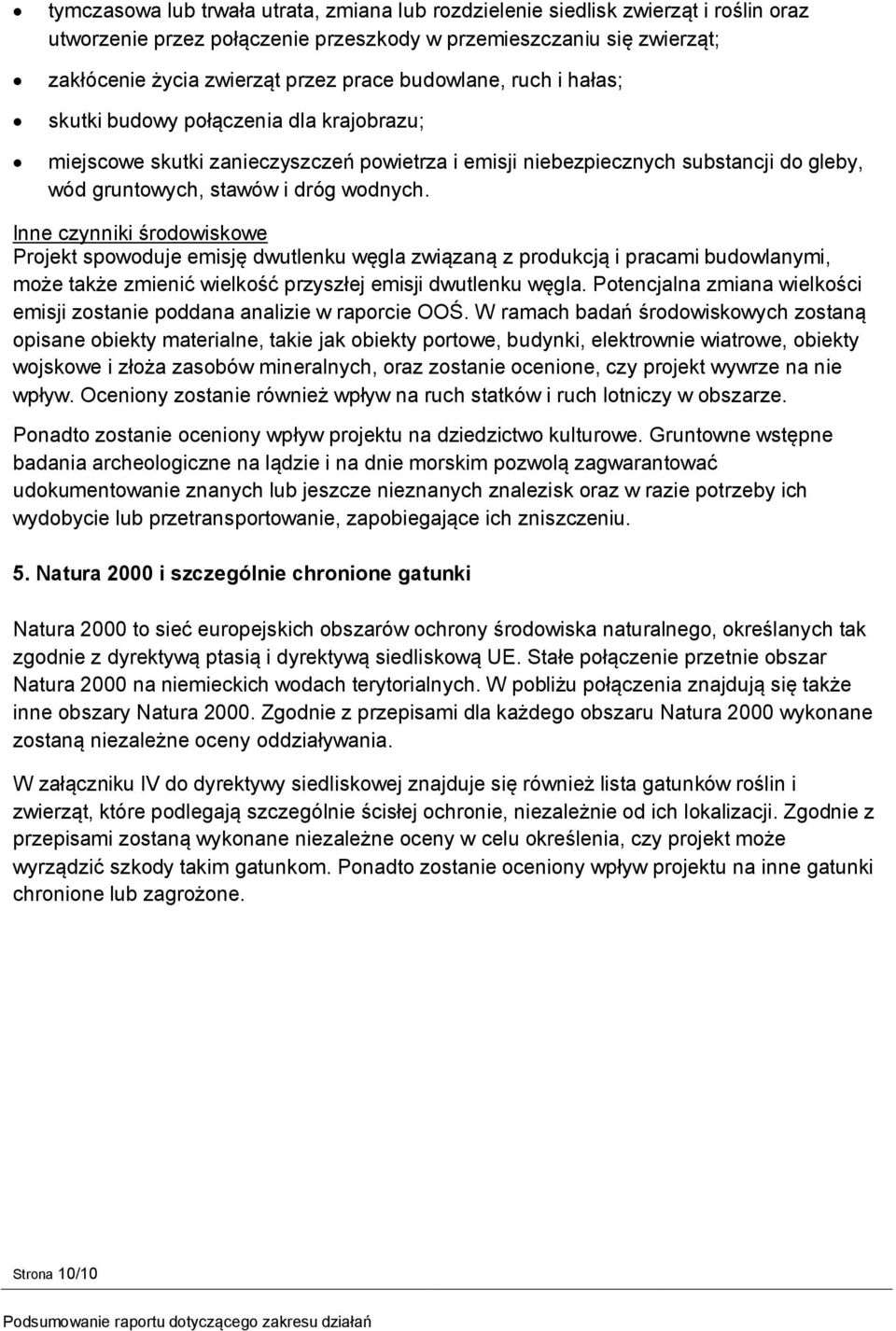 Inne czynniki środowiskowe Projekt spowoduje emisję dwutlenku węgla związaną z produkcją i pracami budowlanymi, może także zmienić wielkość przyszłej emisji dwutlenku węgla.