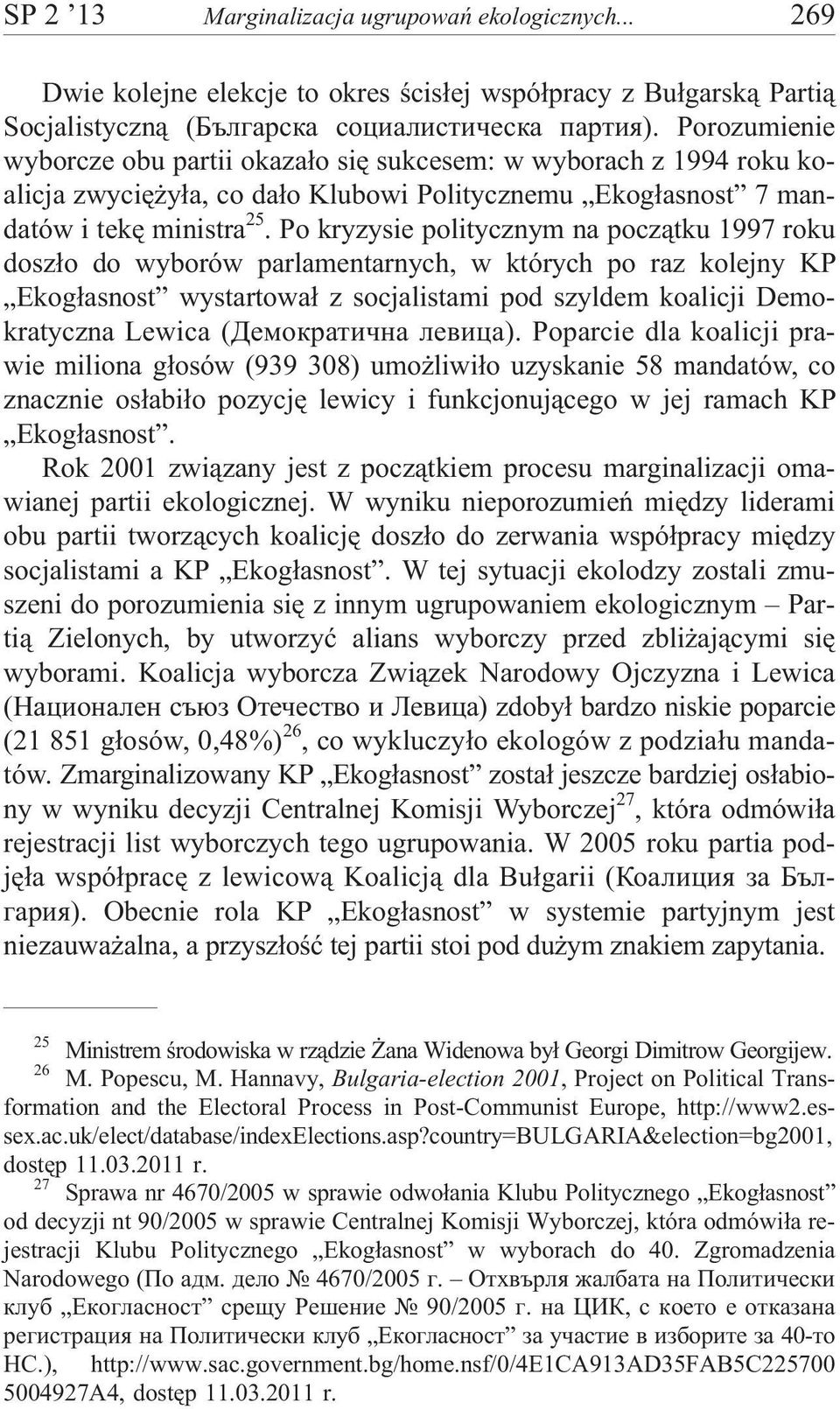 Po kryzysie politycznym na pocz¹tku 1997 roku dosz³o do wyborów parlamentarnych, w których po raz kolejny KP Ekog³asnost wystartowa³ z socjalistami pod szyldem koalicji Demokratyczna Lewica