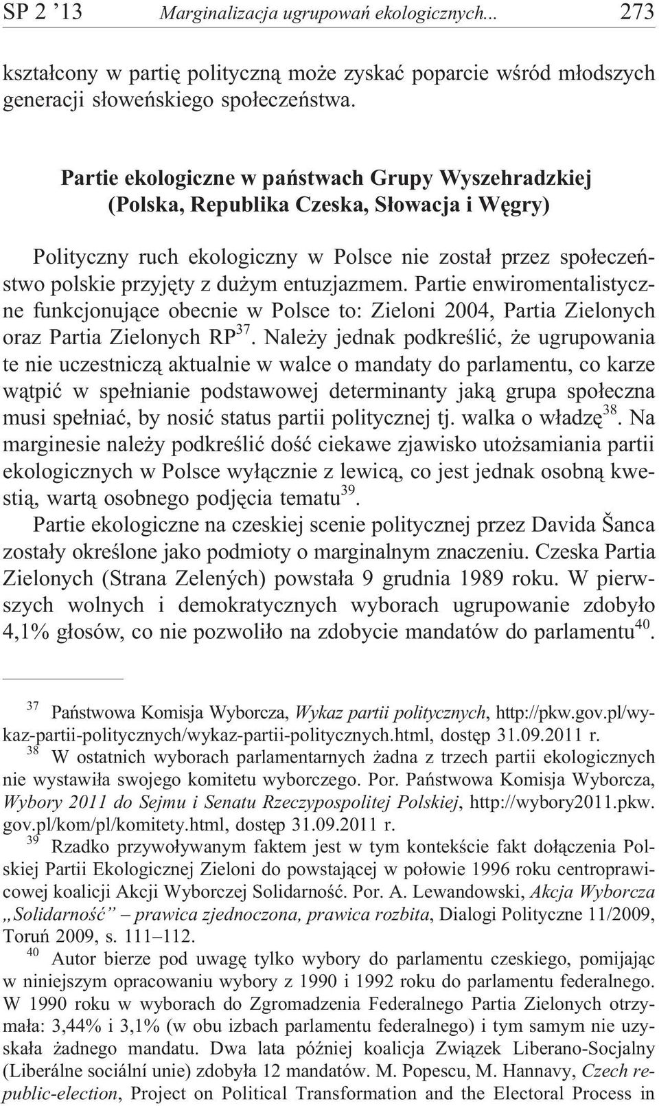 entuzjazmem. Partie enwiromentalistyczne funkcjonuj¹ce obecnie w Polsce to: Zieloni 2004, Partia Zielonych oraz Partia Zielonych RP 37.