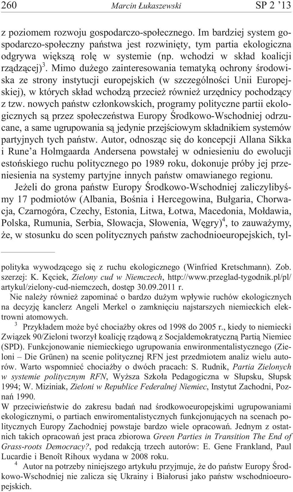 Mimo du ego zainteresowania tematyk¹ ochrony œrodowiska ze strony instytucji europejskich (w szczególnoœci Unii Europejskiej), w których sk³ad wchodz¹ przecie równie urzêdnicy pochodz¹cy z tzw.