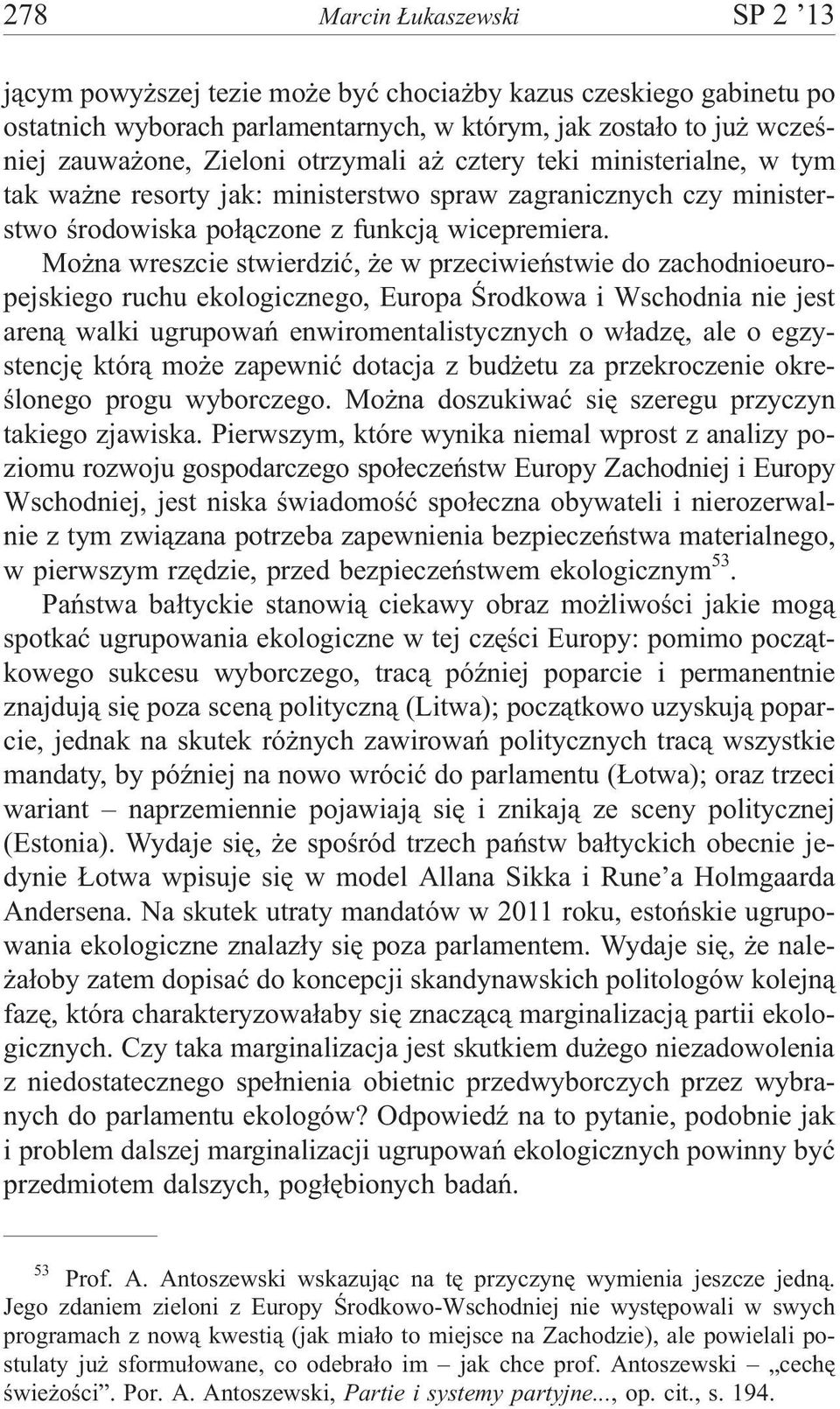 Mo na wreszcie stwierdziæ, e w przeciwieñstwie do zachodnioeuropejskiego ruchu ekologicznego, Europa Œrodkowa i Wschodnia nie jest aren¹ walki ugrupowañ enwiromentalistycznych o w³adzê, ale o