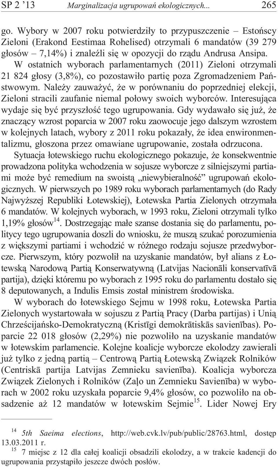 W ostatnich wyborach parlamentarnych (2011) Zieloni otrzymali 21 824 g³osy (3,8%), co pozostawi³o partiê poza Zgromadzeniem Pañstwowym.