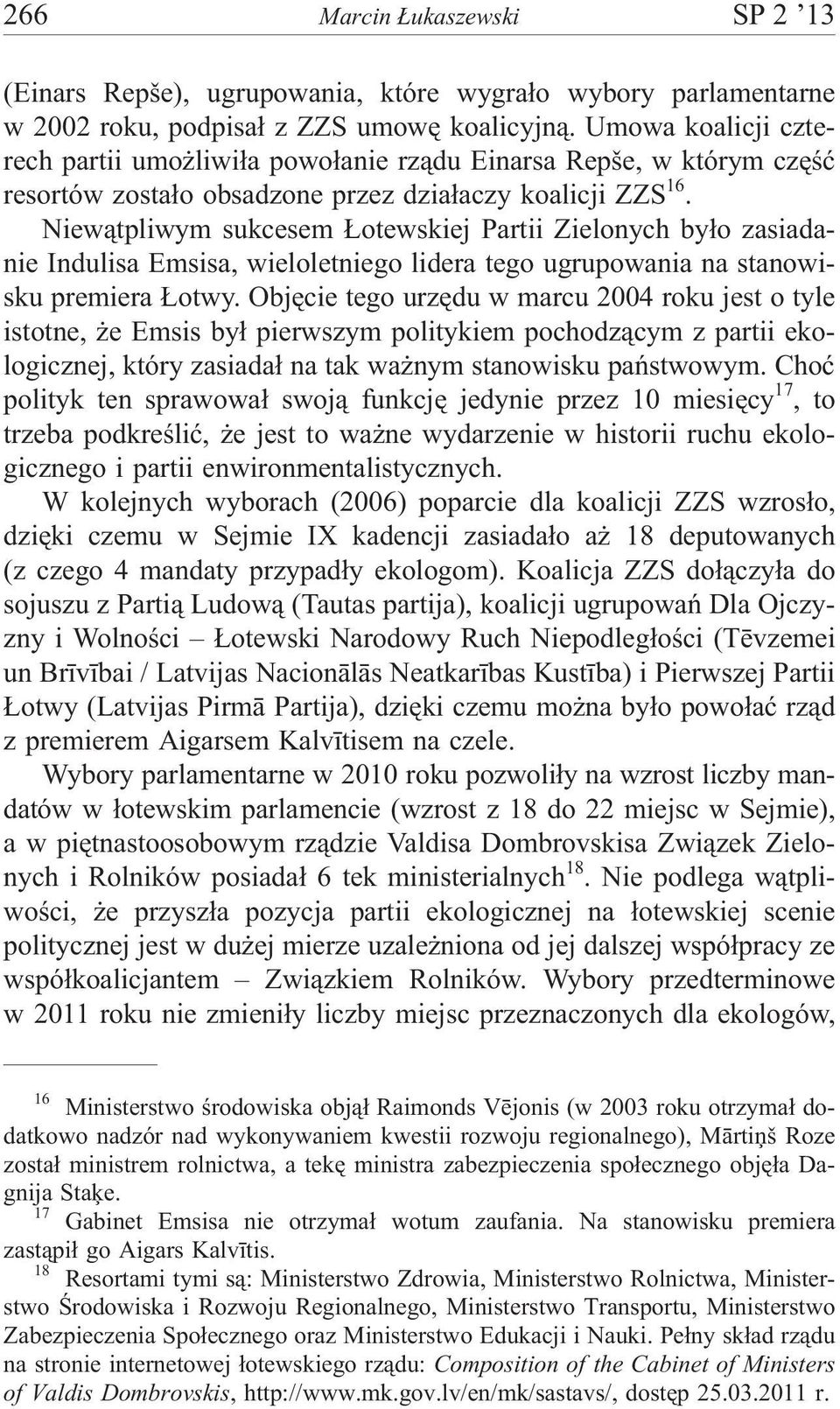 Niew¹tpliwym sukcesem otewskiej Partii Zielonych by³o zasiadanie Indulisa Emsisa, wieloletniego lidera tego ugrupowania na stanowisku premiera otwy.