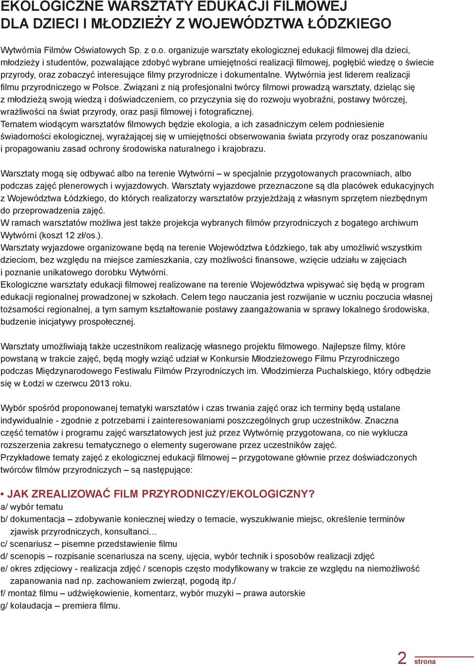 o. organizuje warsztaty ekologicznej edukacji filmowej dla dzieci, młodzieży i studentów, pozwalające zdobyć wybrane umiejętności realizacji filmowej, pogłębić wiedzę o świecie przyrody, oraz