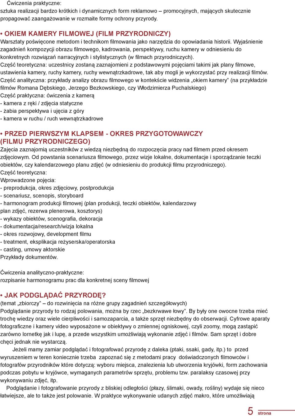 Wyjaśnienie zagadnień kompozycji obrazu filmowego, kadrowania, perspektywy, ruchu kamery w odniesieniu do konkretnych rozwiązań narracyjnych i stylistycznych (w filmach przyrodniczych).