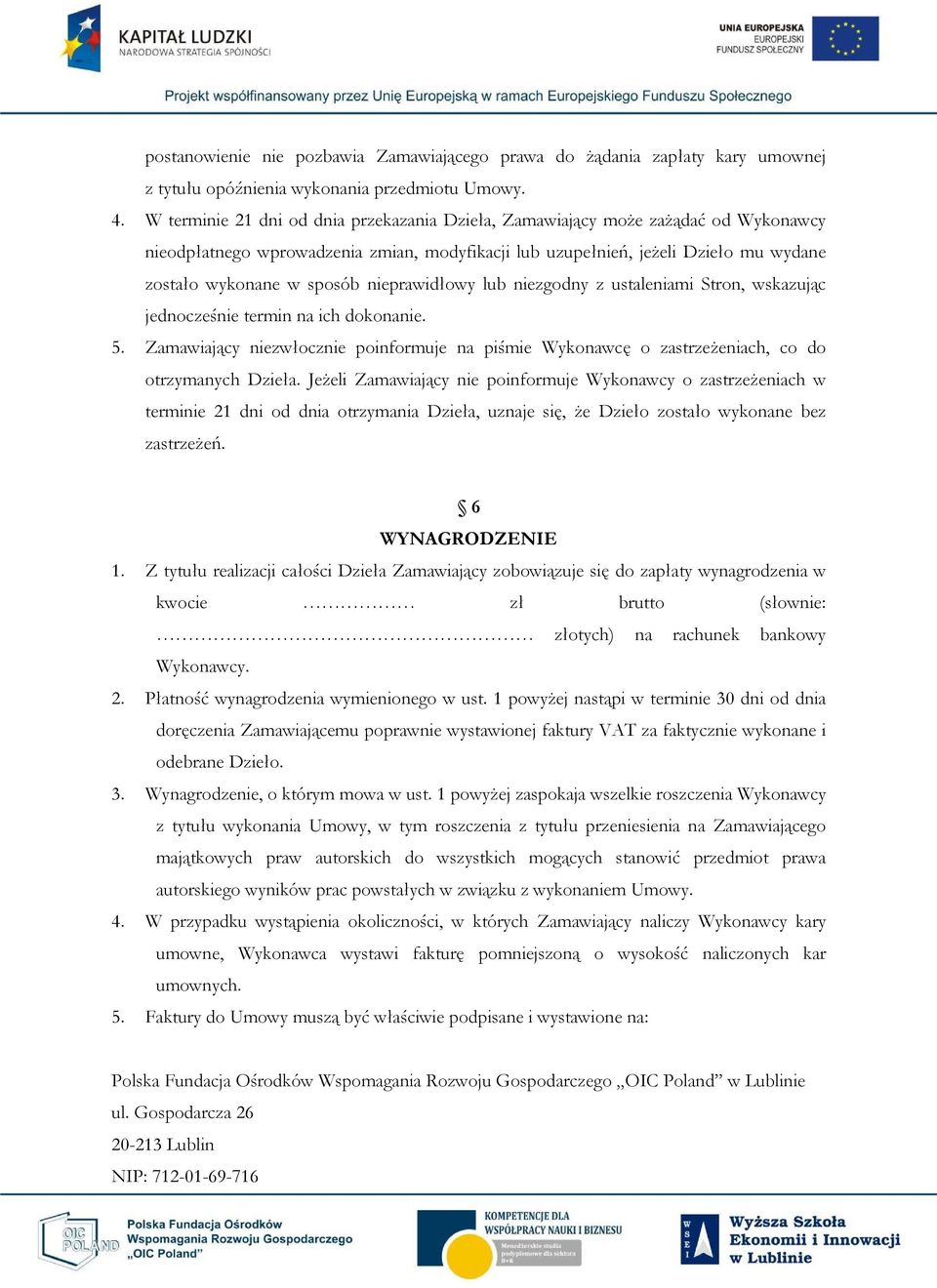 nieprawidłowy lub niezgodny z ustaleniami Stron, wskazując jednocześnie termin na ich dokonanie. 5. Zamawiający niezwłocznie poinformuje na piśmie Wykonawcę o zastrzeŝeniach, co do otrzymanych Dzieła.