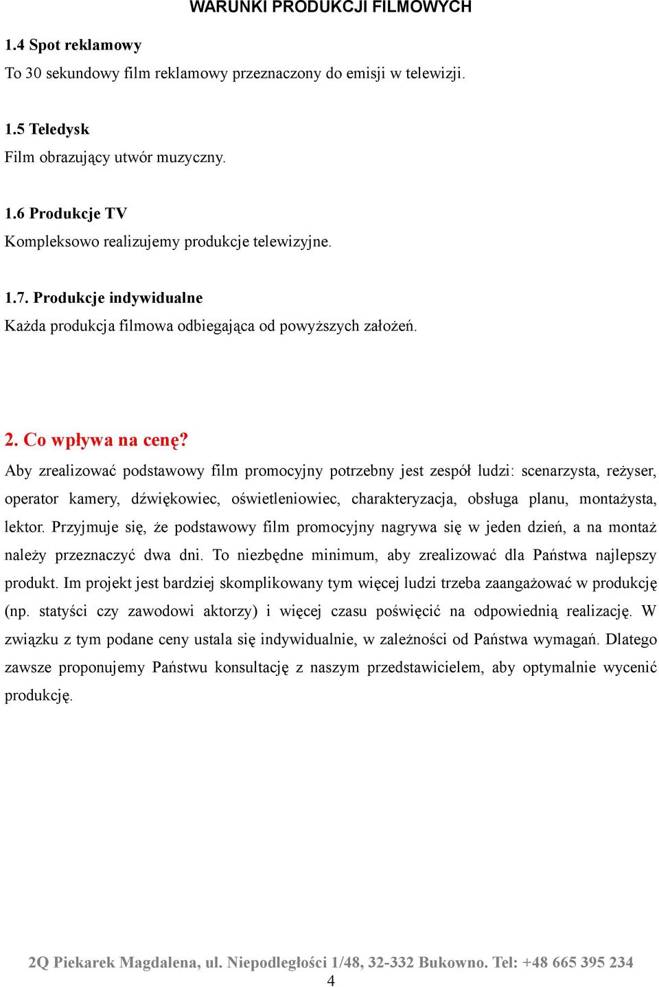 Aby zrealizować podstawowy film promocyjny potrzebny jest zespół ludzi: scenarzysta, reżyser, operator kamery, dźwiękowiec, oświetleniowiec, charakteryzacja, obsługa planu, montażysta, lektor.