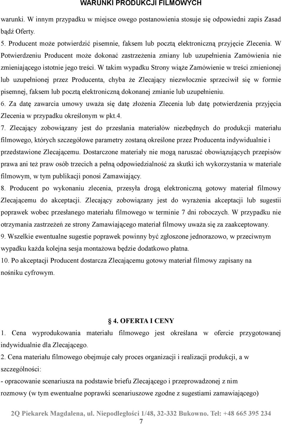 W takim wypadku Strony wiąże Zamówienie w treści zmienionej lub uzupełnionej przez Producenta, chyba że Zlecający niezwłocznie sprzeciwił się w formie pisemnej, faksem lub pocztą elektroniczną